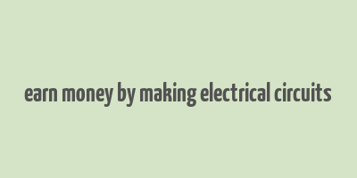 earn money by making electrical circuits