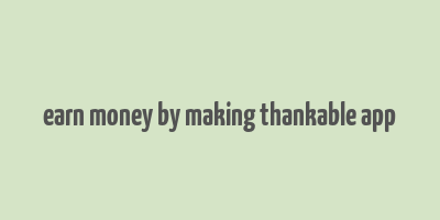 earn money by making thankable app