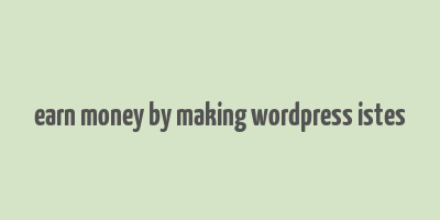 earn money by making wordpress istes