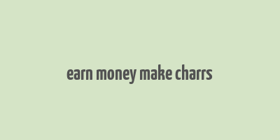 earn money make charrs