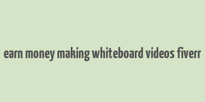 earn money making whiteboard videos fiverr