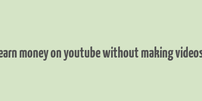 earn money on youtube without making videos