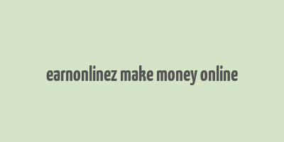 earnonlinez make money online