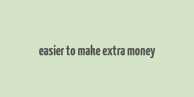 easier to make extra money