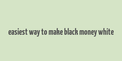 easiest way to make black money white