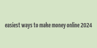 easiest ways to make money online 2024