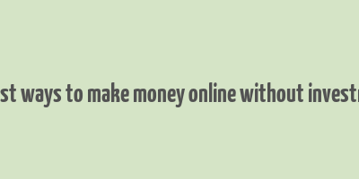 easiest ways to make money online without investment