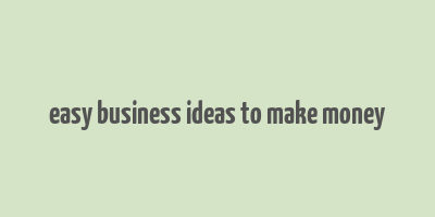 easy business ideas to make money