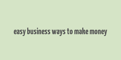 easy business ways to make money