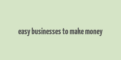 easy businesses to make money