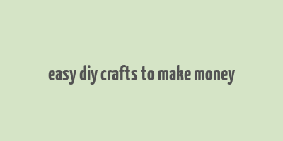 easy diy crafts to make money