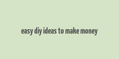 easy diy ideas to make money