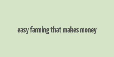 easy farming that makes money