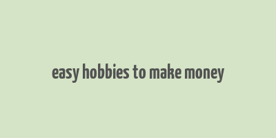 easy hobbies to make money