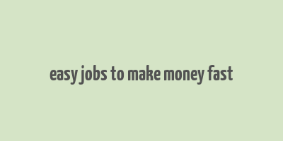 easy jobs to make money fast