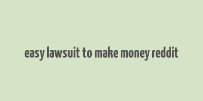 easy lawsuit to make money reddit