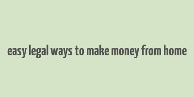 easy legal ways to make money from home