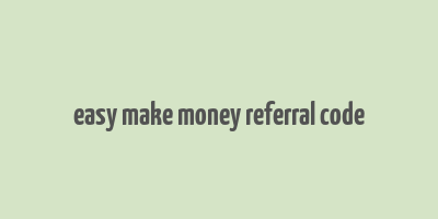 easy make money referral code