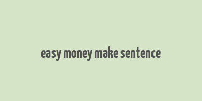 easy money make sentence