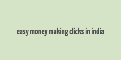 easy money making clicks in india