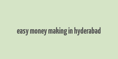 easy money making in hyderabad