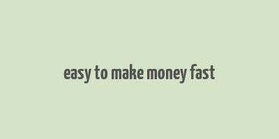 easy to make money fast