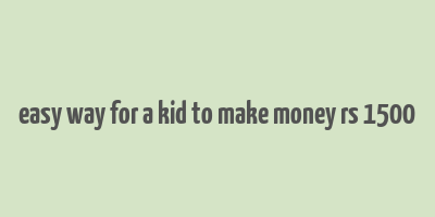 easy way for a kid to make money rs 1500