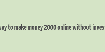 easy way to make money 2000 online without investment