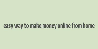 easy way to make money online from home