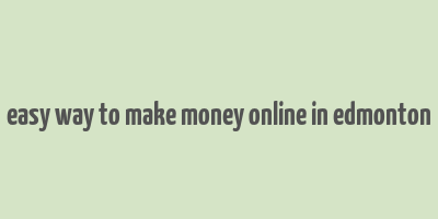 easy way to make money online in edmonton