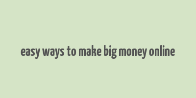 easy ways to make big money online