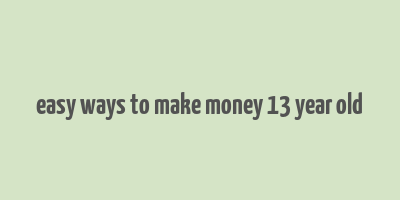 easy ways to make money 13 year old