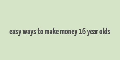 easy ways to make money 16 year olds