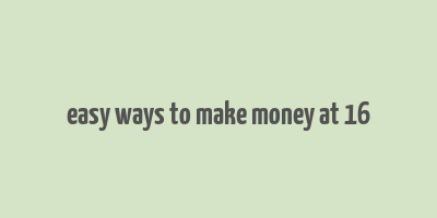 easy ways to make money at 16