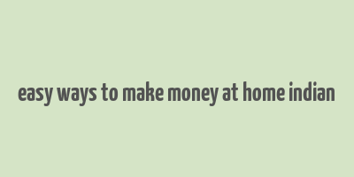 easy ways to make money at home indian