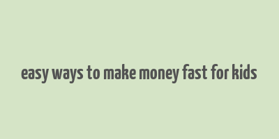 easy ways to make money fast for kids