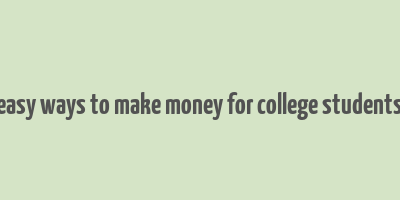 easy ways to make money for college students