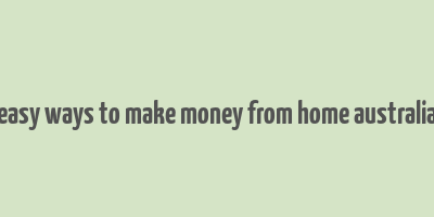 easy ways to make money from home australia