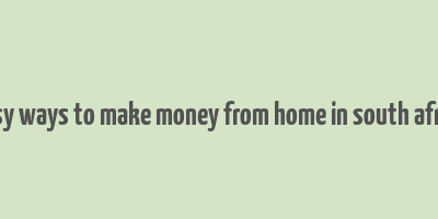 easy ways to make money from home in south africa