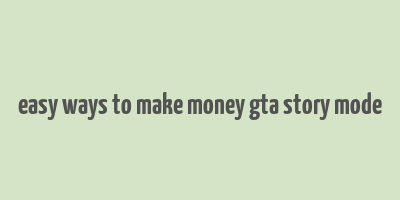 easy ways to make money gta story mode