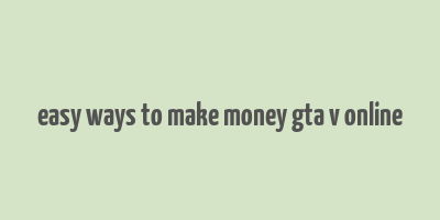 easy ways to make money gta v online