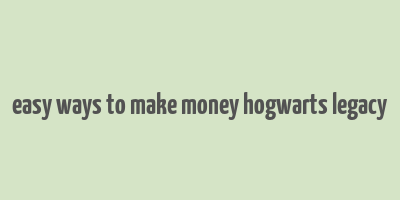 easy ways to make money hogwarts legacy