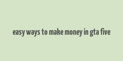 easy ways to make money in gta five