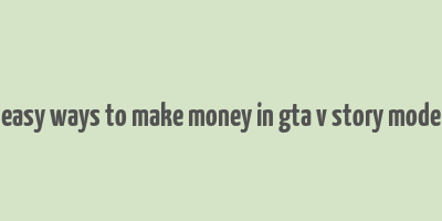 easy ways to make money in gta v story mode