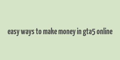 easy ways to make money in gta5 online