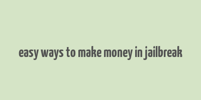 easy ways to make money in jailbreak