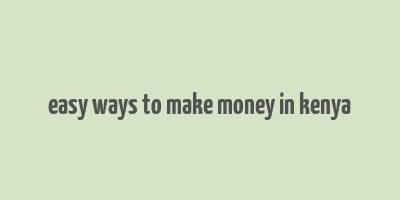 easy ways to make money in kenya