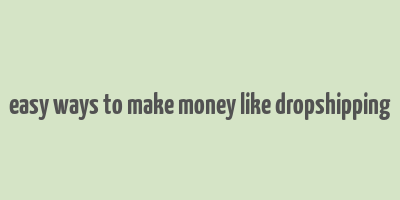 easy ways to make money like dropshipping