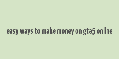 easy ways to make money on gta5 online