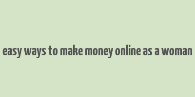 easy ways to make money online as a woman